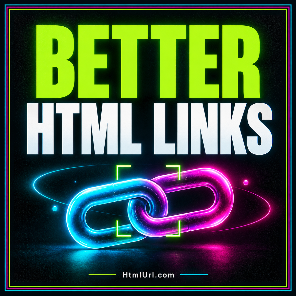 Better HTML Links typography in electric cyan and lime with a bright pinstripe border.